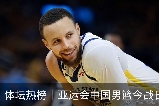 体坛热榜｜亚运会中国男篮今战日本，中国女篮世界排名降至第七